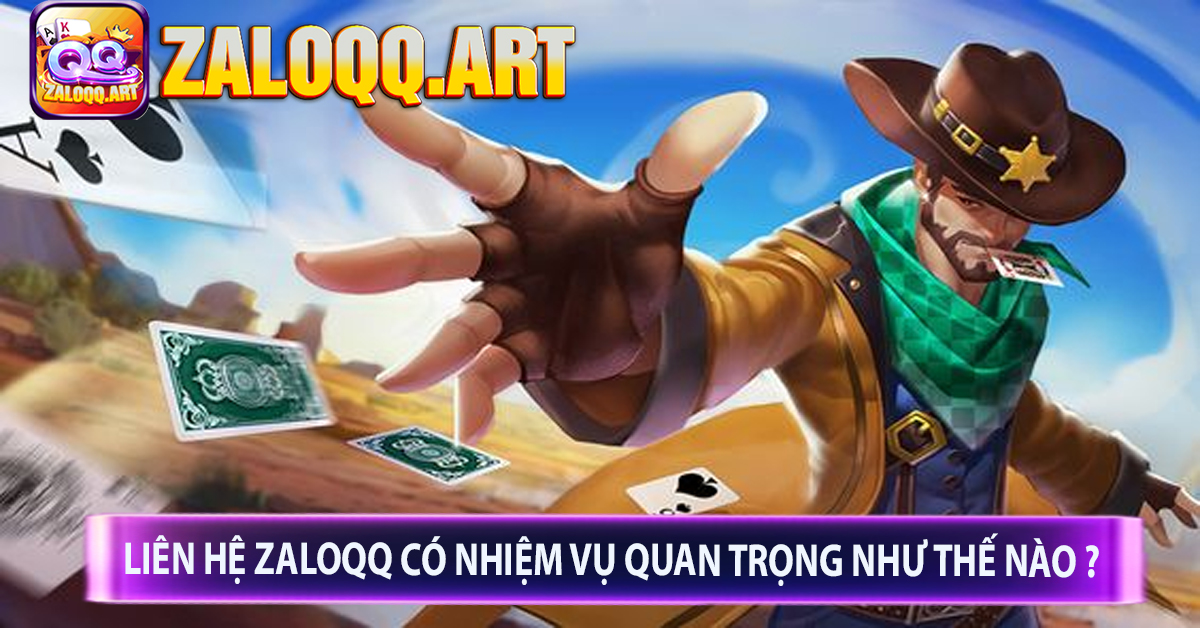 Liên hệ ZaloQQ Có Nhiệm Vụ Quan Trọng Như Thế Nào ?